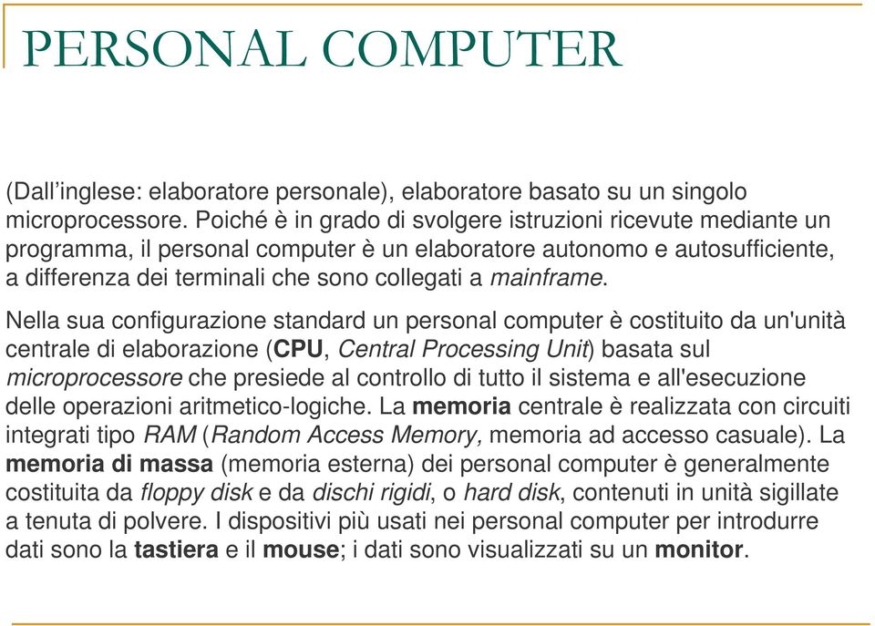 Nella sua configurazione standard un personal computer è costituito da un'unità centrale di elaborazione (CPU, Central Processing Unit) basata sul microprocessore che presiede al controllo di tutto