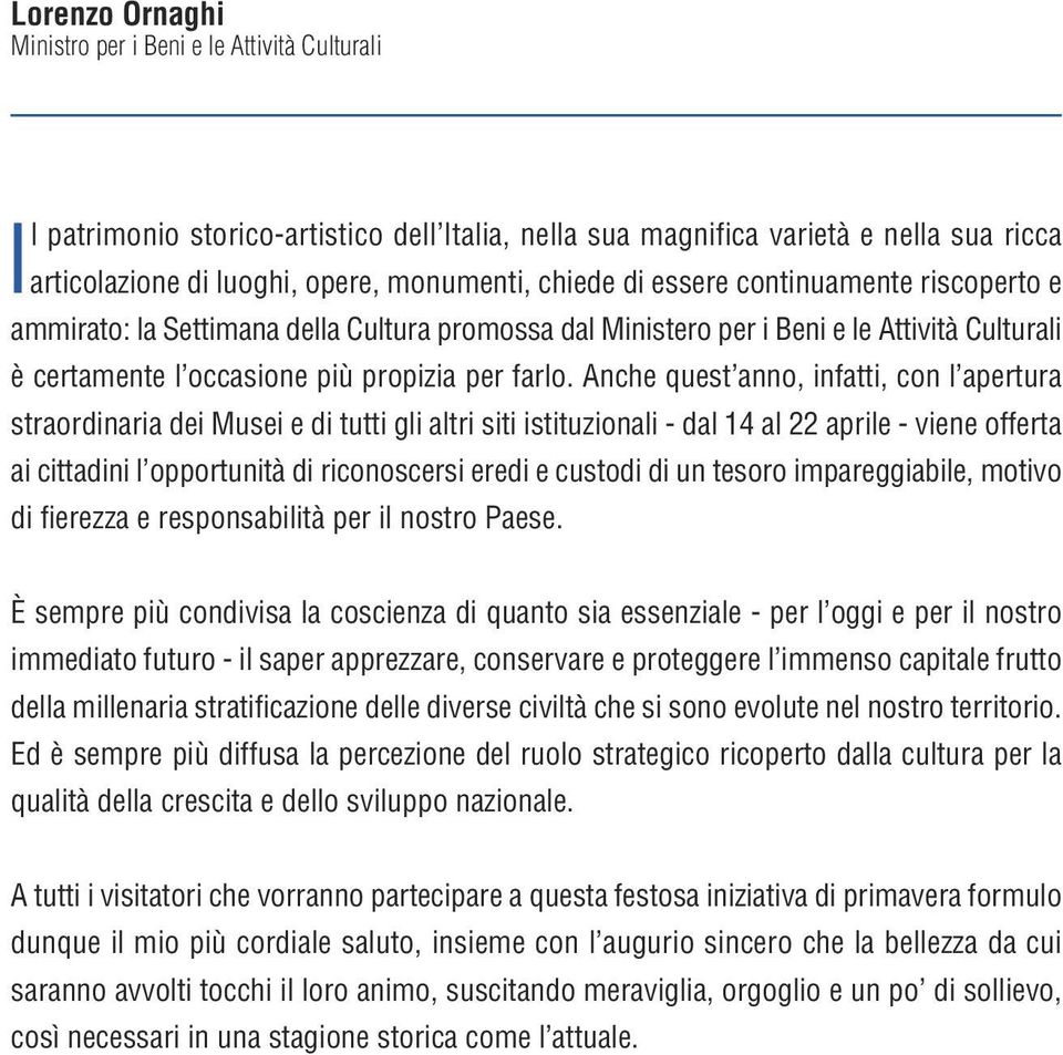 Anche quest anno, infatti, con l apertura straordinaria dei Musei e di tutti gli altri siti istituzionali - dal 14 al 22 aprile - viene offerta ai cittadini l opportunità di riconoscersi eredi e