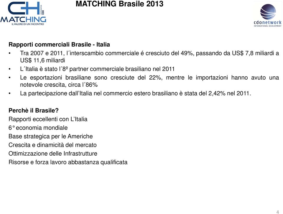 circa l 86% La partecipazione dall Italia nel commercio estero brasiliano è stata del 2,42% nel 2011. Perchè il Brasile?
