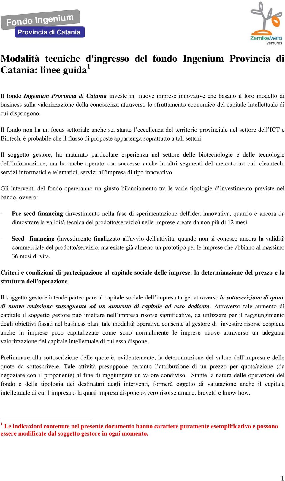 Il fondo non ha un focus settoriale anche se, stante l eccellenza del territorio provinciale nel settore dell ICT e Biotech, è probabile che il flusso di proposte appartenga soprattutto a tali