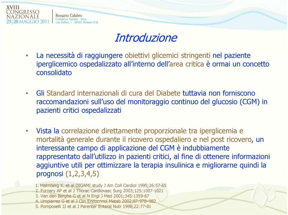 proporzionale tra iperglicemia e mortalità generale durante il ricovero ospedaliero e nel post ricovero, un interessante campo di applicazione del CGM è indubbiamente rappresentato dall utilizzo in