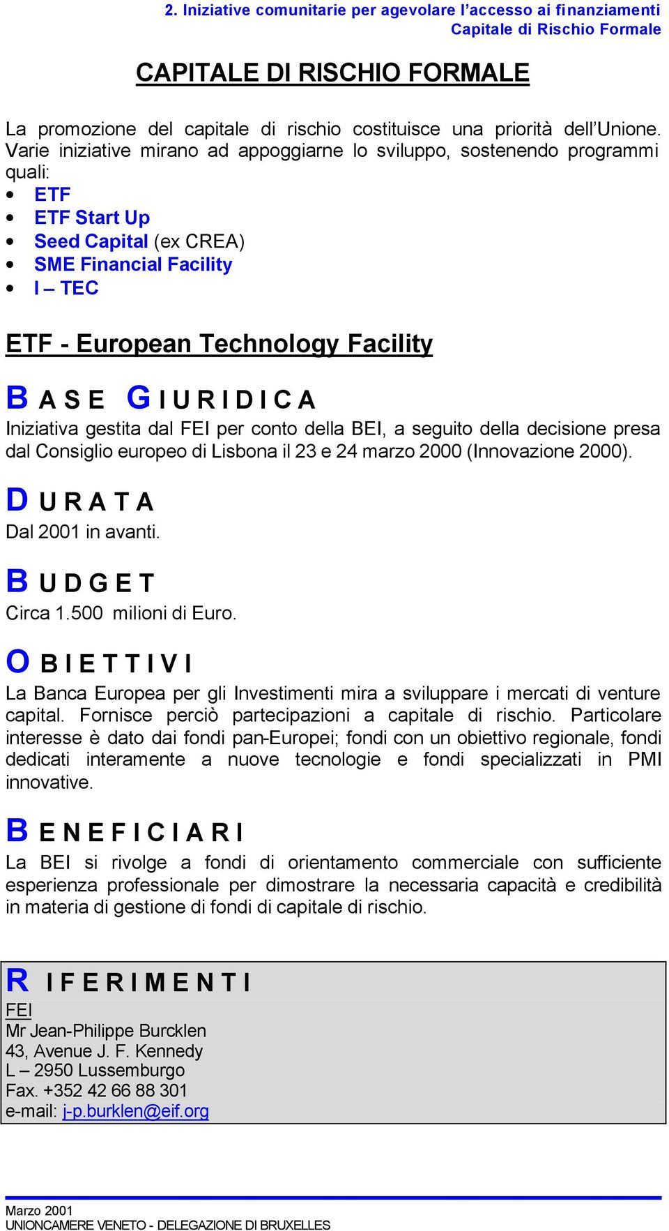 gestita dal FEI per conto della BEI, a seguito della decisione presa dal Consiglio europeo di Lisbona il 23 e 24 marzo 2000 (Innovazione 2000). D U R A T A Dal 2001 in avanti. Circa 1.