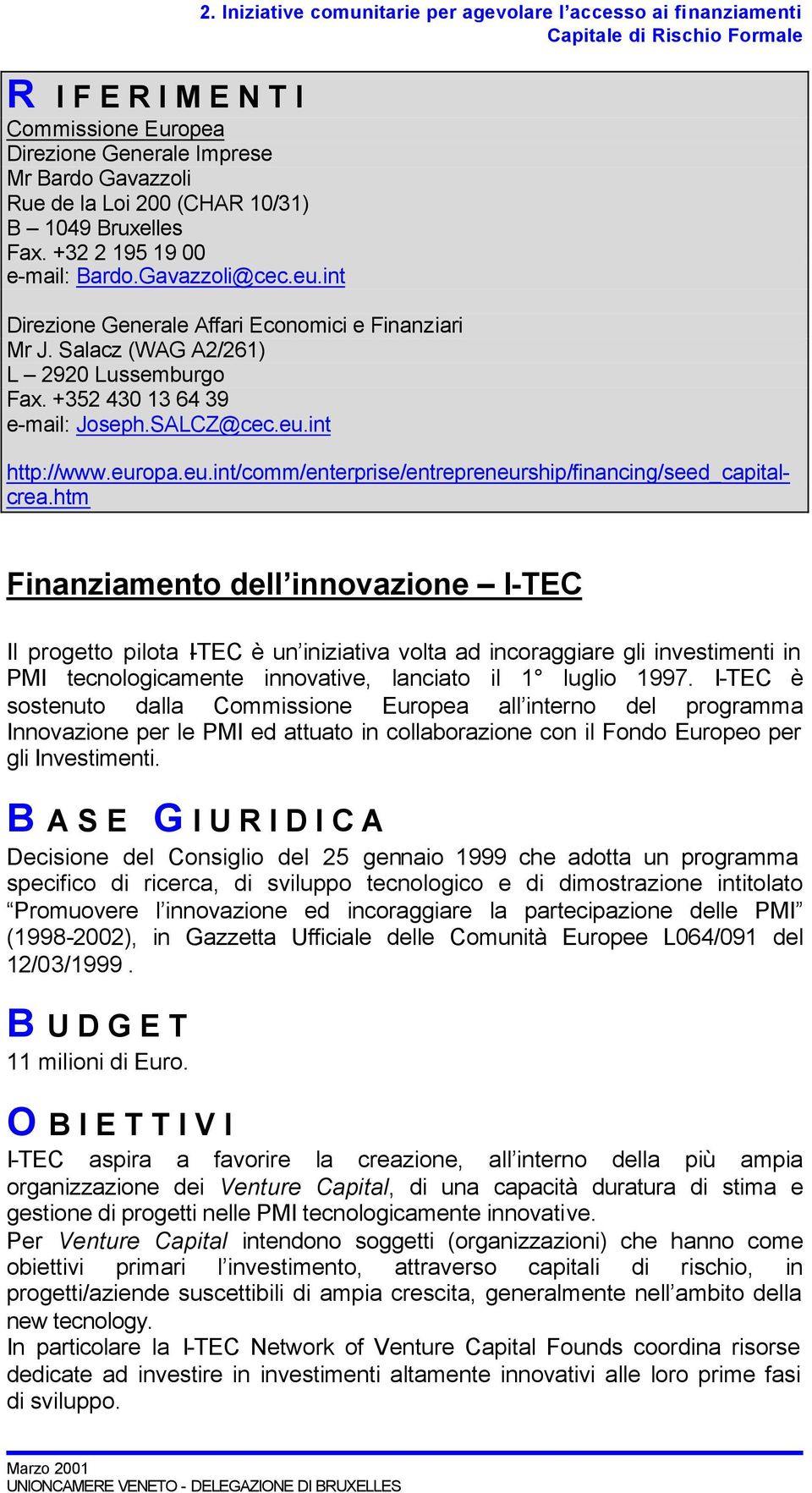 SALCZ@cec.eu.int http://www.europa.eu.int/comm/enterprise/entrepreneurship/financing/seed_capitalcrea.