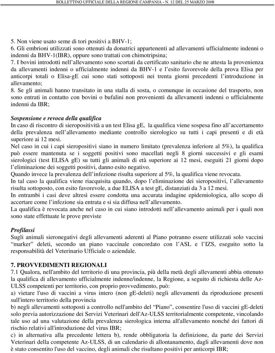 I bovini introdotti nell allevamento sono scortati da certificato sanitario che ne attesta la provenienza da allevamenti indenni o ufficialmente indenni da BHV-1 e l esito favorevole della prova