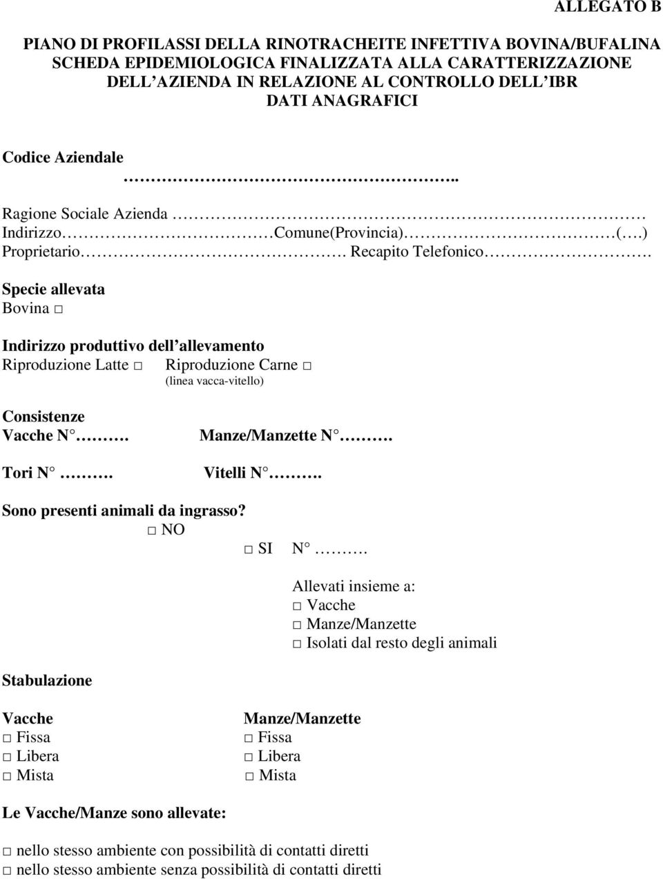 Specie allevata Bovina Indirizzo produttivo dell allevamento Riproduzione Latte Riproduzione Carne (linea vacca-vitello) Consistenze Vacche N. Tori N. Manze/Manzette N. Vitelli N.