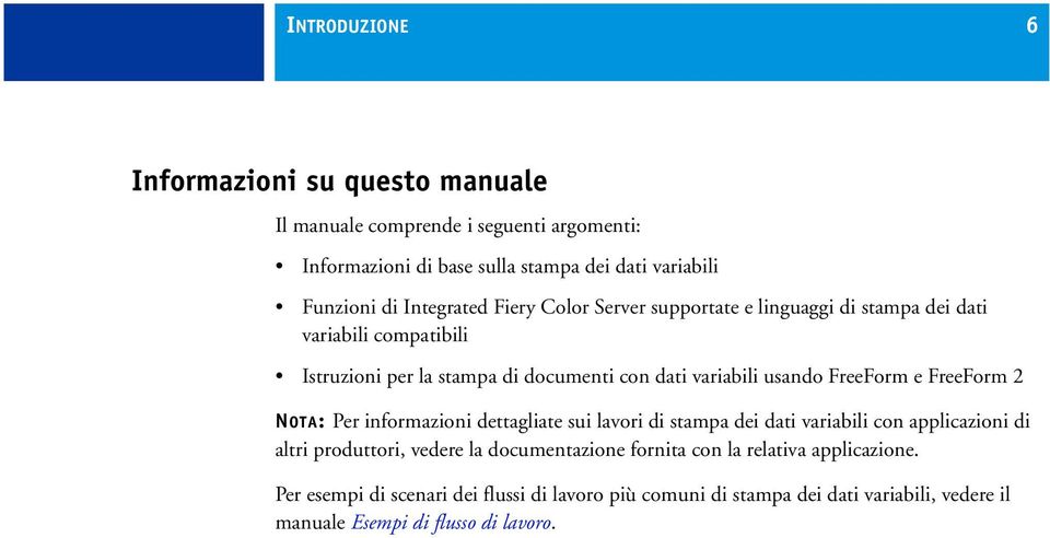 FreeForm e FreeForm 2 NOTA: Per informazioni dettagliate sui lavori di stampa dei dati variabili con applicazioni di altri produttori, vedere la documentazione