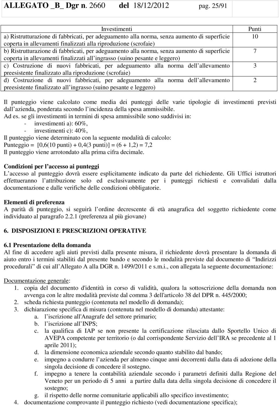 fabbricati, per adeguamento alla norma, senza aumento di superficie coperta in allevamenti finalizzati all ingrasso (suino pesante e leggero) c) Costruzione di nuovi fabbricati, per adeguamento alla