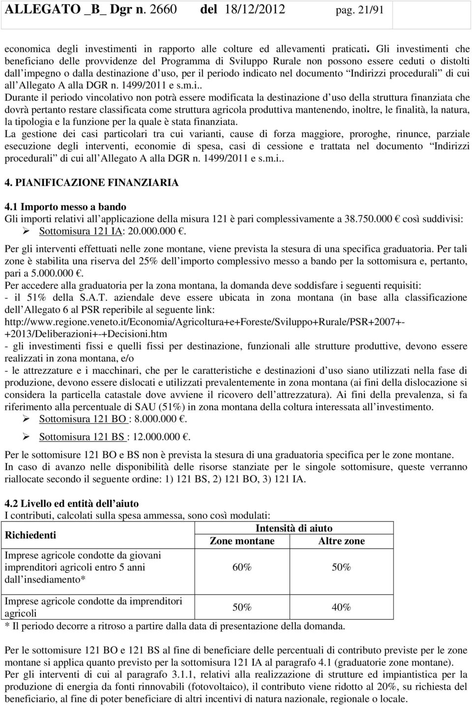 Indirizzi procedurali di cui all Allegato A alla DGR n. 1499/2011 e s.m.i.. Durante il periodo vincolativo non potrà essere modificata la destinazione d uso della struttura finanziata che dovrà