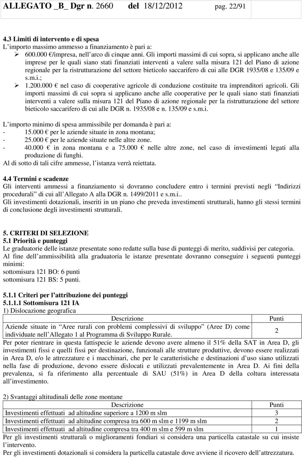 settore bieticolo saccarifero di cui alle DGR 1935/08 e 135/09 e s.m.i.; 1.200.000 nel caso di cooperative agricole di conduzione costituite tra imprenditori agricoli.