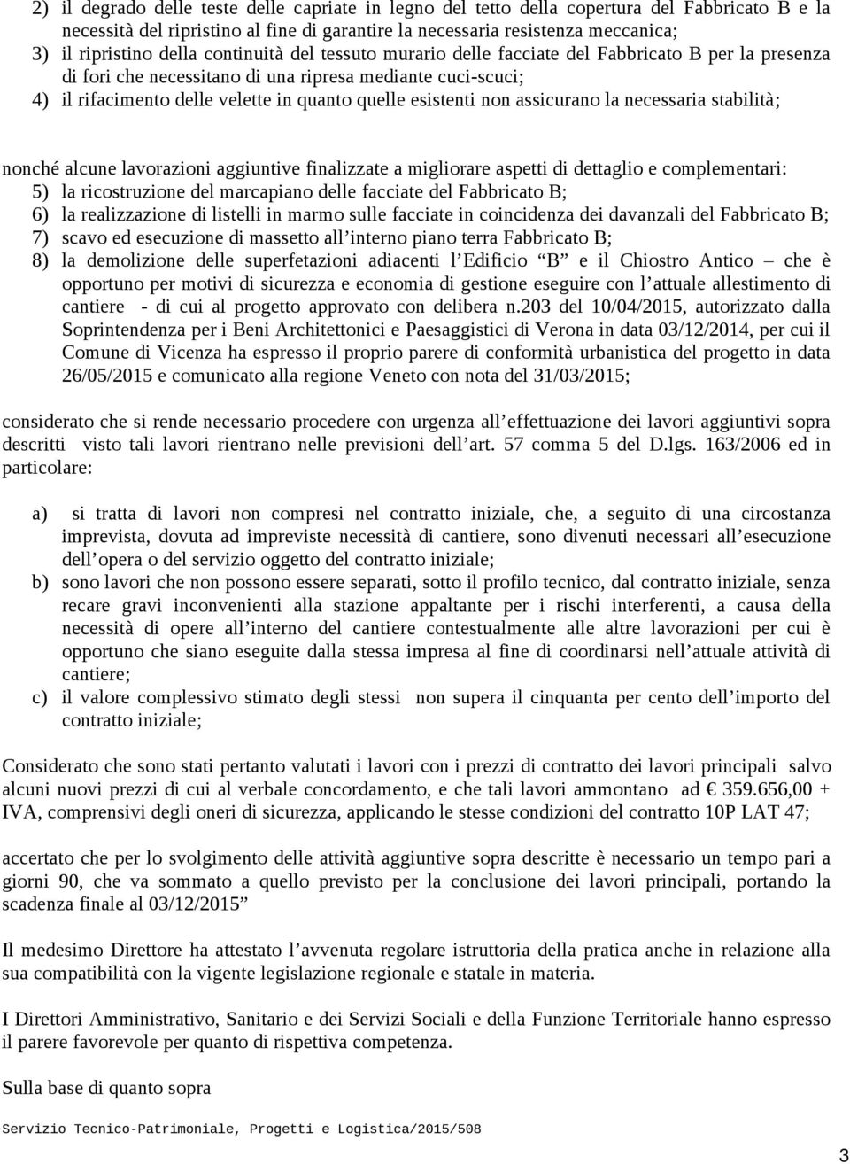 esistenti non assicurano la necessaria stabilità; nonché alcune lavorazioni aggiuntive finalizzate a migliorare aspetti di dettaglio e complementari: 5) la ricostruzione del marcapiano delle facciate