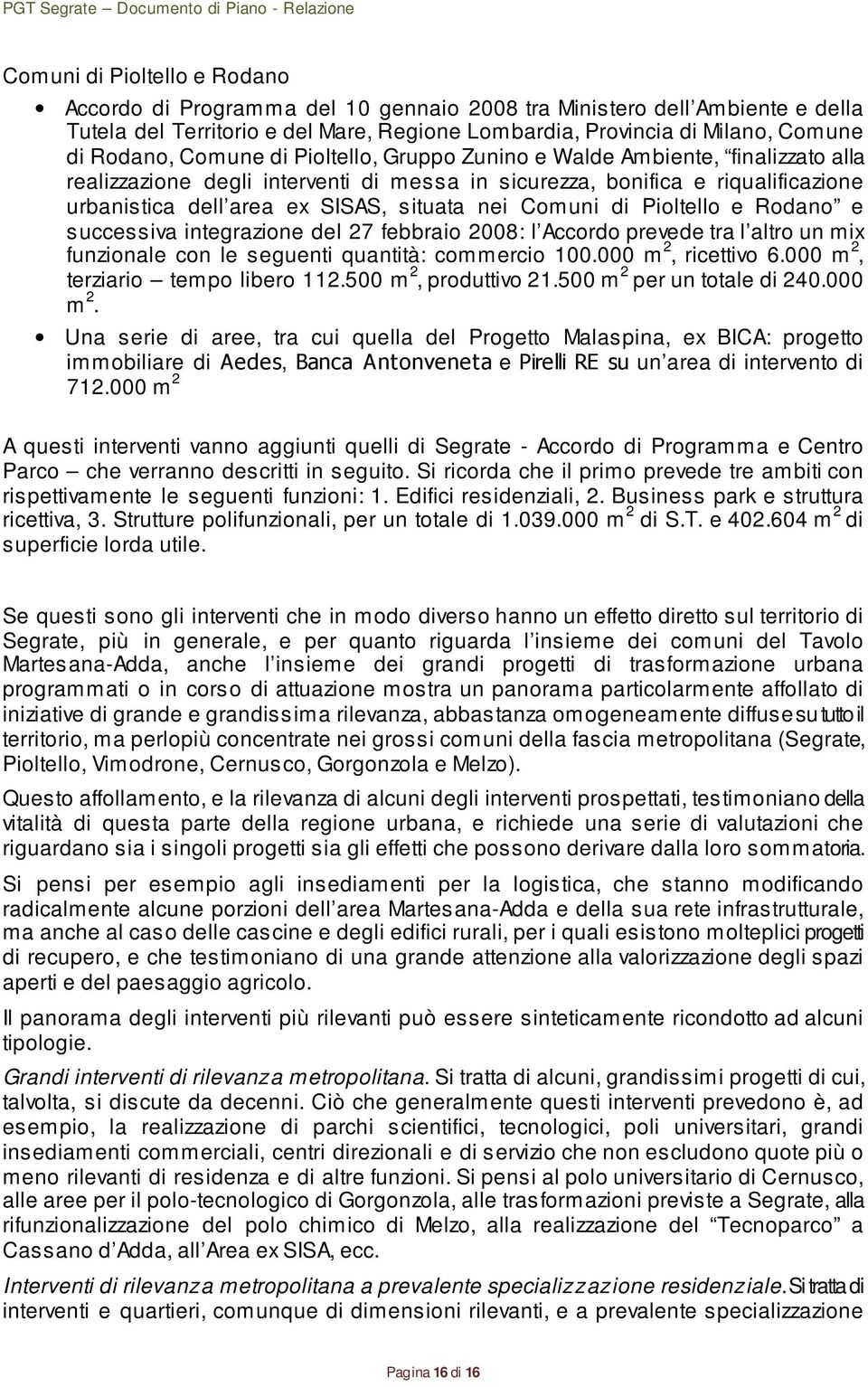 Comuni di Pioltello e Rodano e successiva integrazione del 27 febbraio 2008: l Accordo prevede tra l altro un mix funzionale con le seguenti quantità: commercio 100.000 m 2, ricettivo 6.