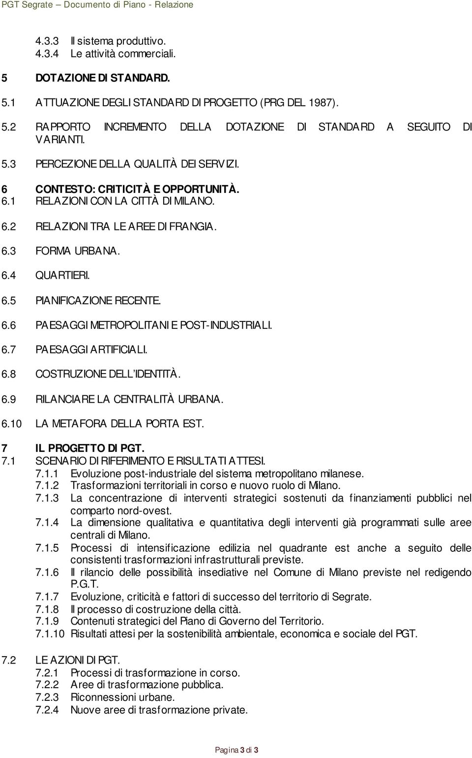 6.6 PAESAGGI METROPOLITANI E POST-INDUSTRIALI. 6.7 PAESAGGI ARTIFICIALI. 6.8 COSTRUZIONE DELL IDENTITÀ. 6.9 RILANCIARE LA CENTRALITÀ URBANA. 6.10 LA METAFORA DELLA PORTA EST. 7 