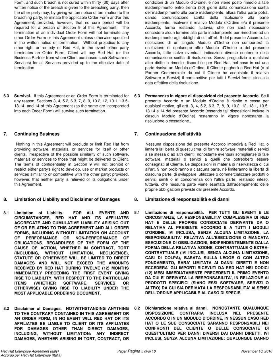 The termination of an individual Order Form will not terminate any other Order Form or this Agreement unless otherwise specified in the written notice of termination.