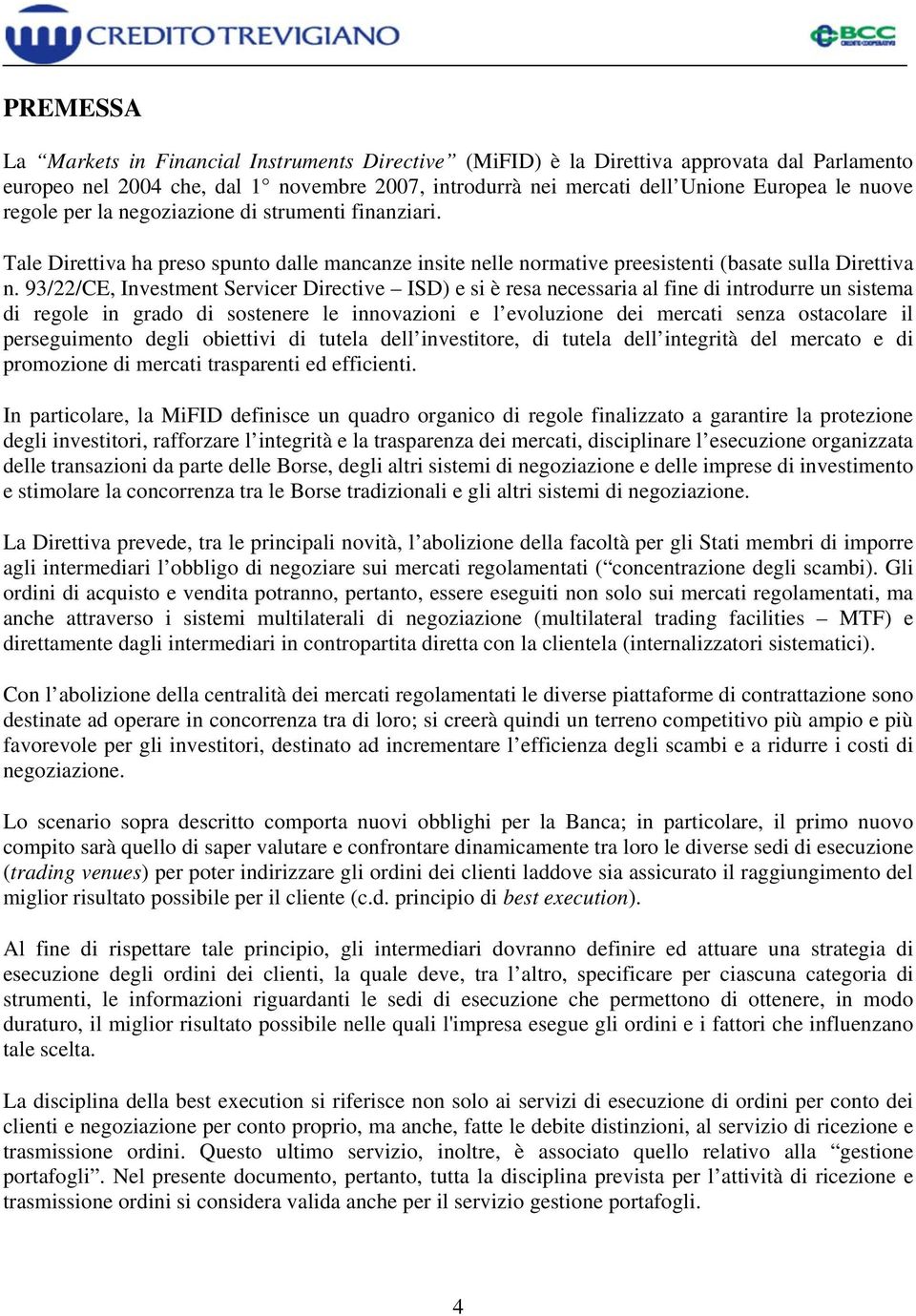 93/22/CE, Investment Servicer Directive ISD) e si è resa necessaria al fine di introdurre un sistema di regole in grado di sostenere le innovazioni e l evoluzione dei mercati senza ostacolare il