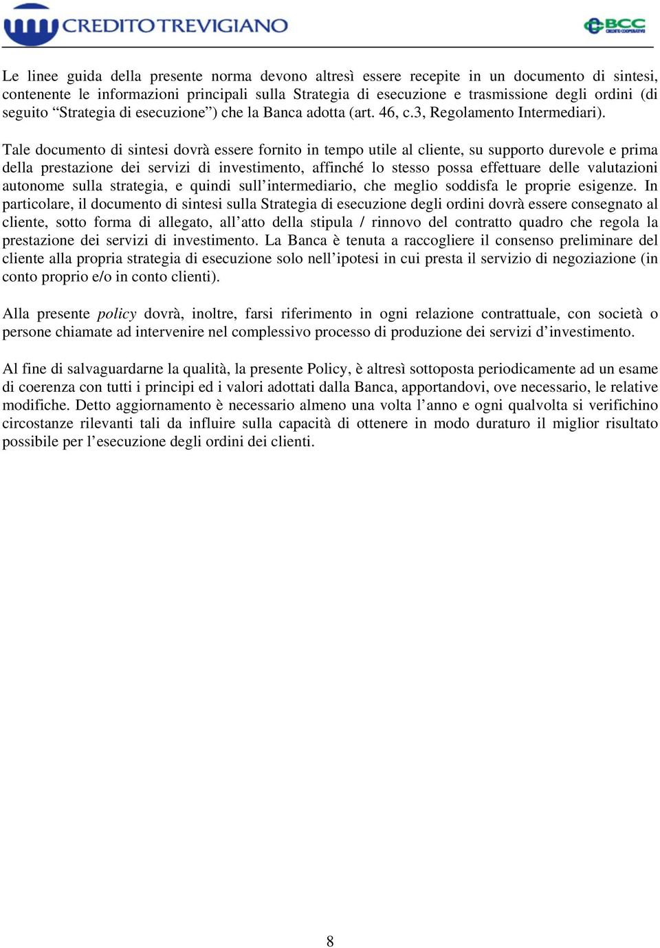 Tale documento di sintesi dovrà essere fornito in tempo utile al cliente, su supporto durevole e prima della prestazione dei servizi di investimento, affinché lo stesso possa effettuare delle