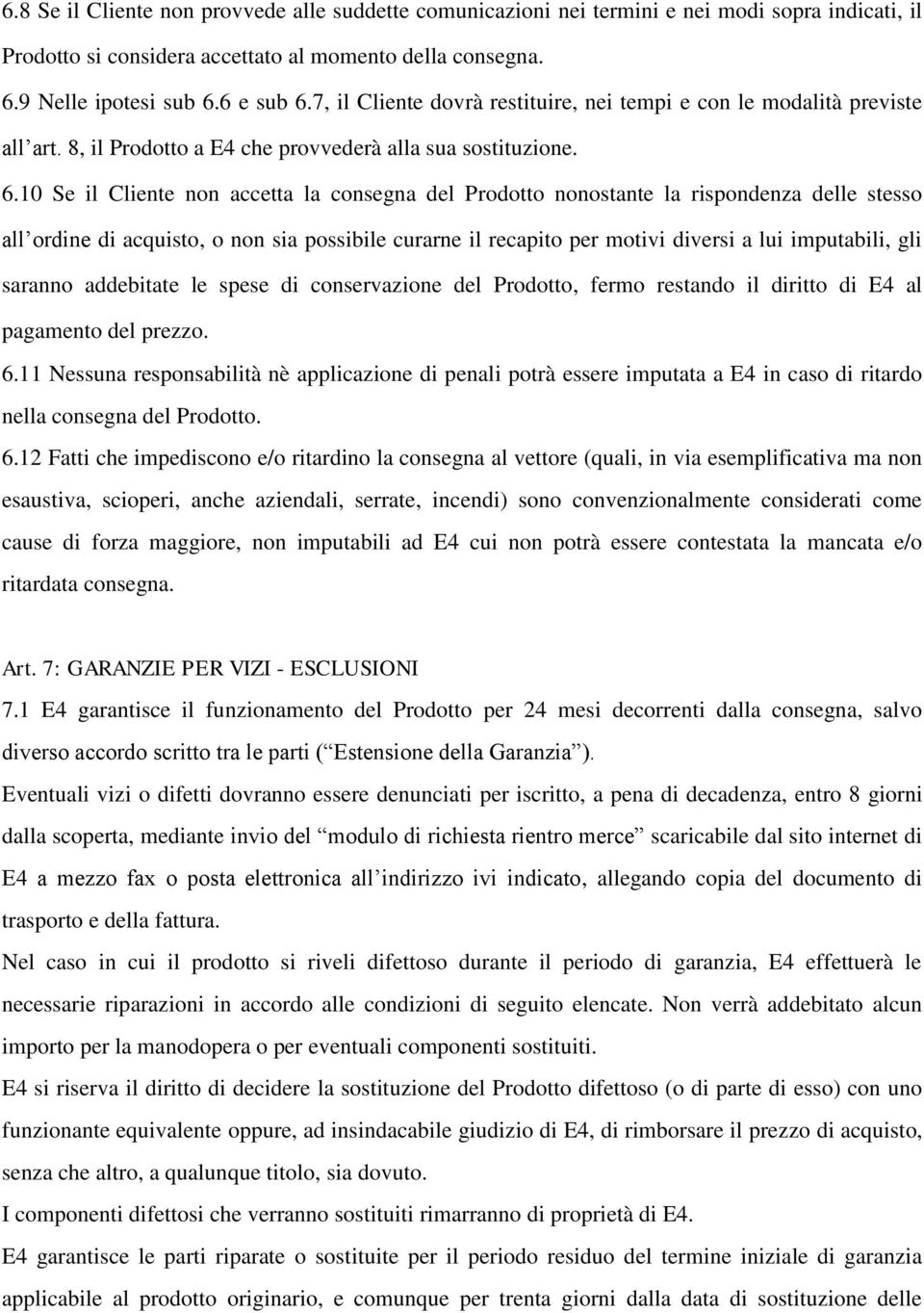 10 Se il Cliente non accetta la consegna del Prodotto nonostante la rispondenza delle stesso all ordine di acquisto, o non sia possibile curarne il recapito per motivi diversi a lui imputabili, gli