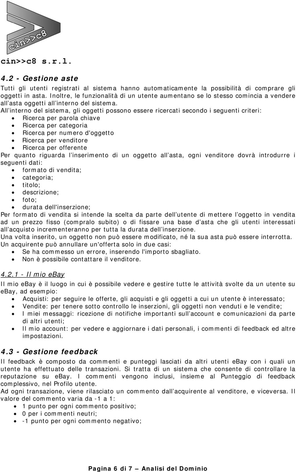 All interno del sistema, gli oggetti possono essere ricercati secondo i seguenti criteri: Ricerca per parola chiave Ricerca per categoria Ricerca per numero d'oggetto Ricerca per venditore Ricerca