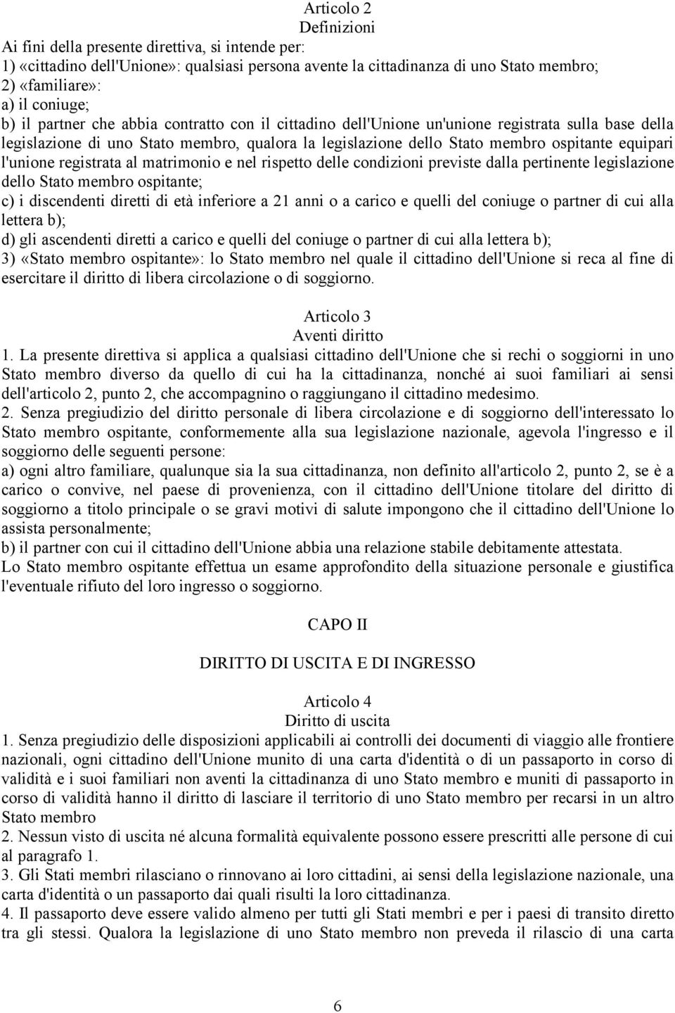 registrata al matrimonio e nel rispetto delle condizioni previste dalla pertinente legislazione dello Stato membro ospitante; c) i discendenti diretti di età inferiore a 21 anni o a carico e quelli