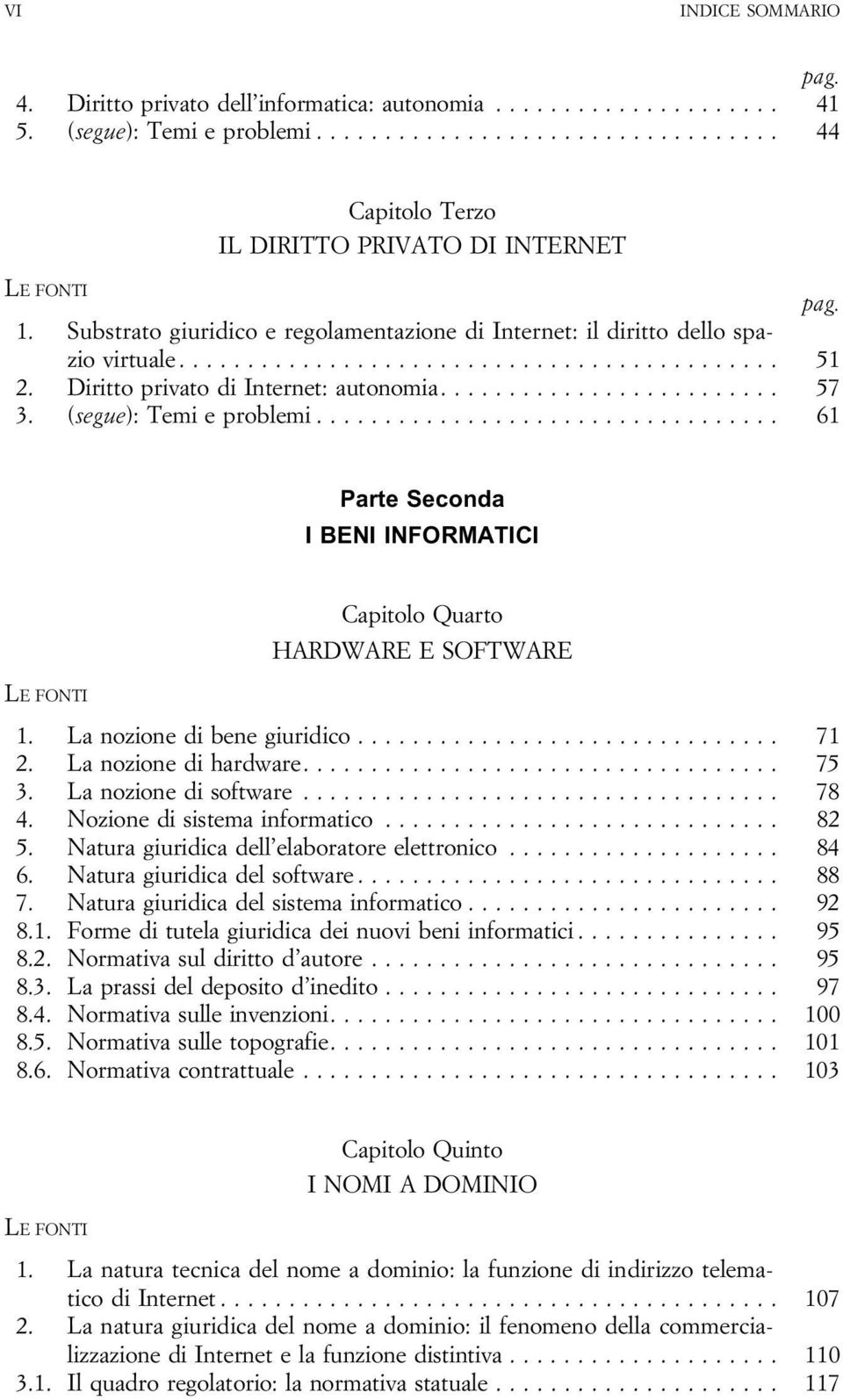 .. 61 Parte Seconda I BENI INFORMATICI Capitolo Quarto HARDWARE E SOFTWARE 1. Lanozionedibenegiuridico... 71 2. Lanozionedihardware... 75 3. Lanozionedisoftware... 78 4. Nozionedisistemainformatico.