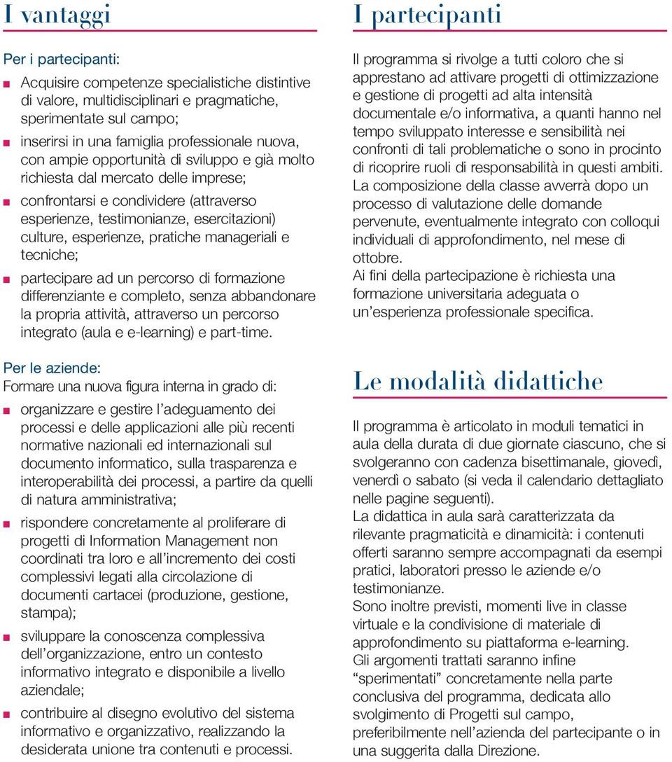 manageriali e tecniche; partecipare ad un percorso di formazione differenziante e completo, senza abbandonare la propria attività, attraverso un percorso integrato (aula e e-learning) e part-time.