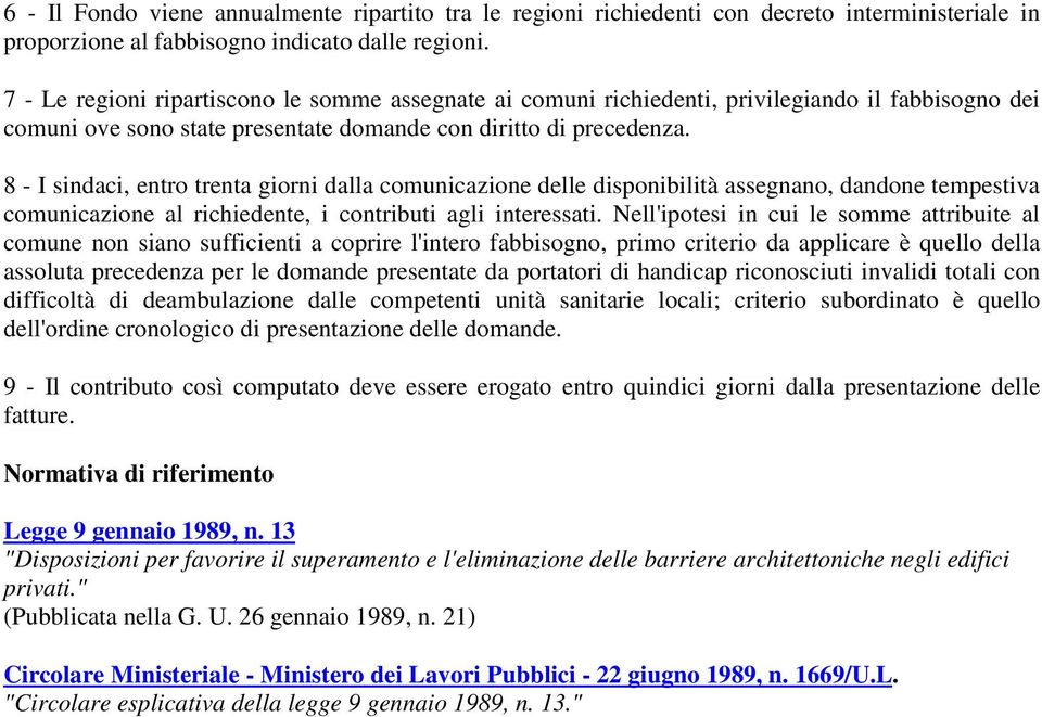 8 - I sindaci, entro trenta giorni dalla comunicazione delle disponibilità assegnano, dandone tempestiva comunicazione al richiedente, i contributi agli interessati.