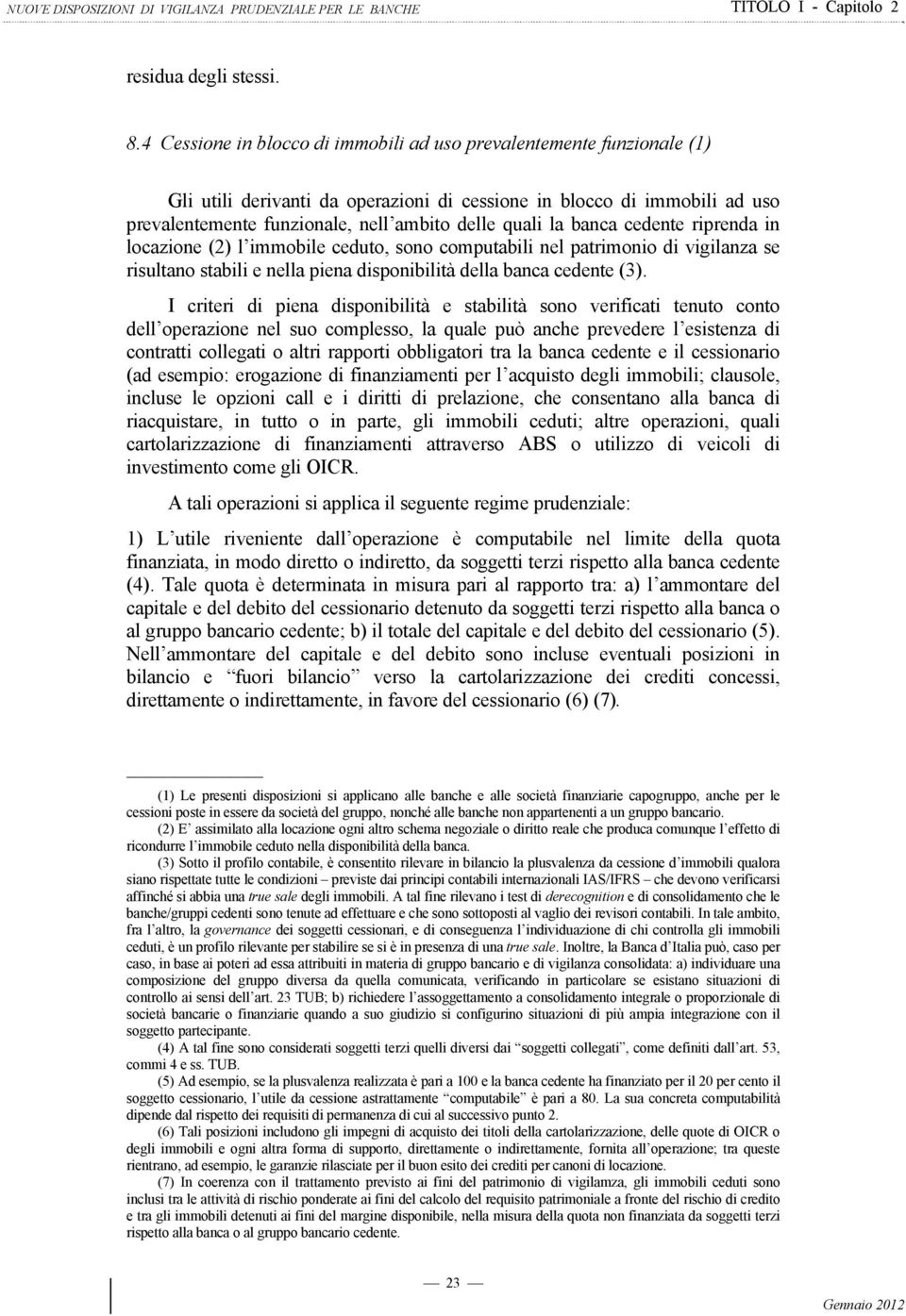 la banca cedente riprenda in locazione (2) l immobile ceduto, sono computabili nel patrimonio di vigilanza se risultano stabili e nella piena disponibilità della banca cedente (3).