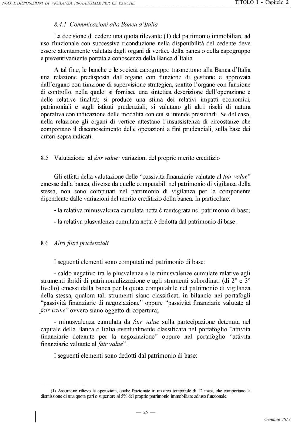 A tal fine, le banche e le società capogruppo trasmettono alla Banca d Italia una relazione predisposta dall organo con funzione di gestione e approvata dall organo con funzione di supervisione