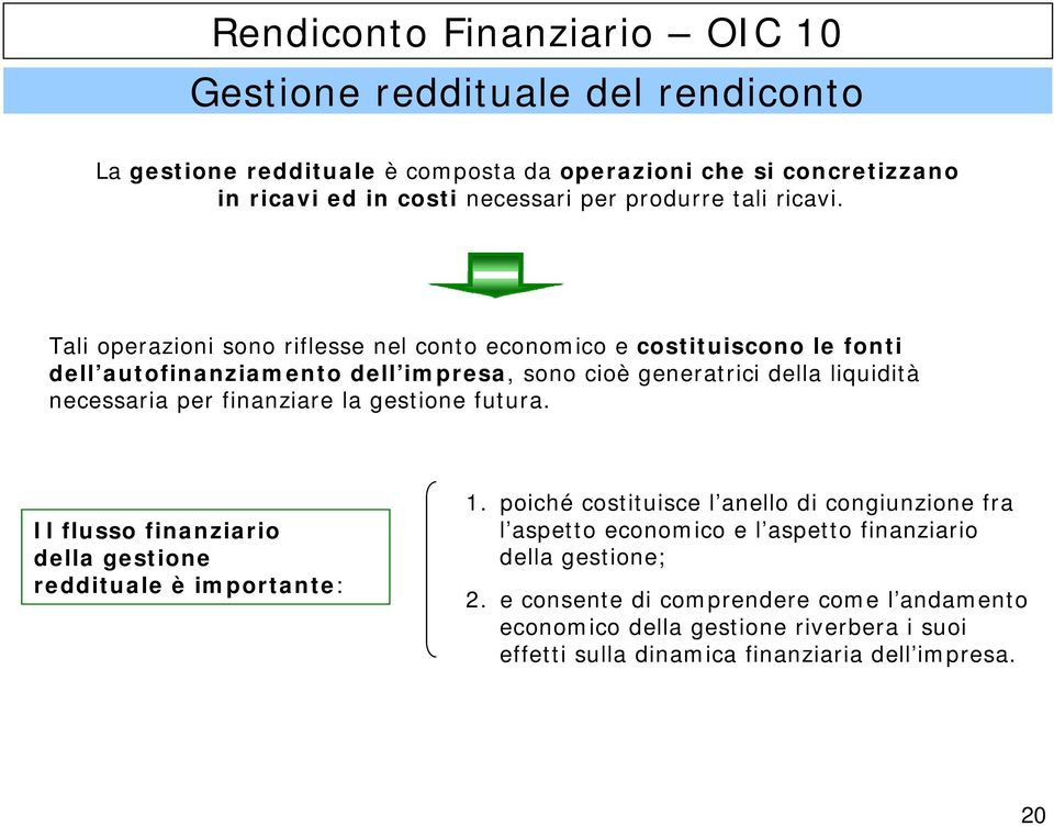 Tali operazioni sono riflesse nel conto economico e costituiscono le fonti dell autofinanziamento dell impresa, sono cioè generatrici della liquidità necessaria per