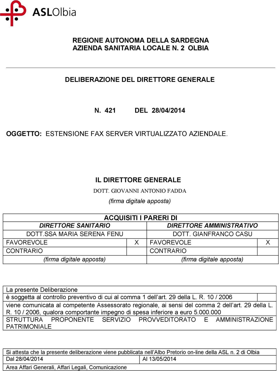 GIANFRANCO CASU FAVOREVOLE X FAVOREVOLE X CONTRARIO CONTRARIO (firma digitale apposta) (firma digitale apposta) La presente Deliberazione è soggetta al controllo preventivo di cui al comma 1 dell art.