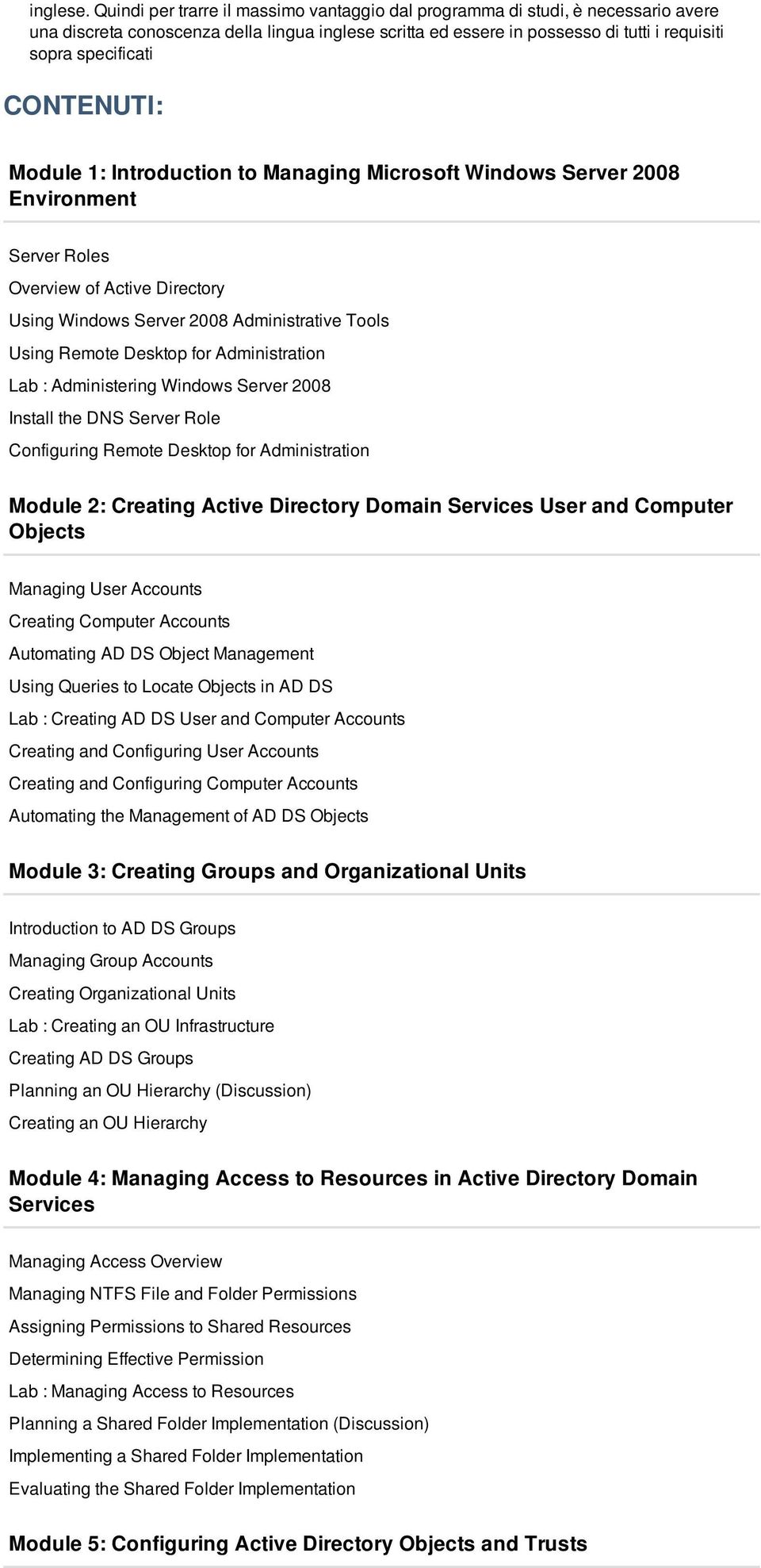 CONTENUTI: Module 1: Introduction to Managing Microsoft Windows Server 2008 Environment Server Roles Overview of Active Directory Using Windows Server 2008 Administrative Tools Using Remote Desktop