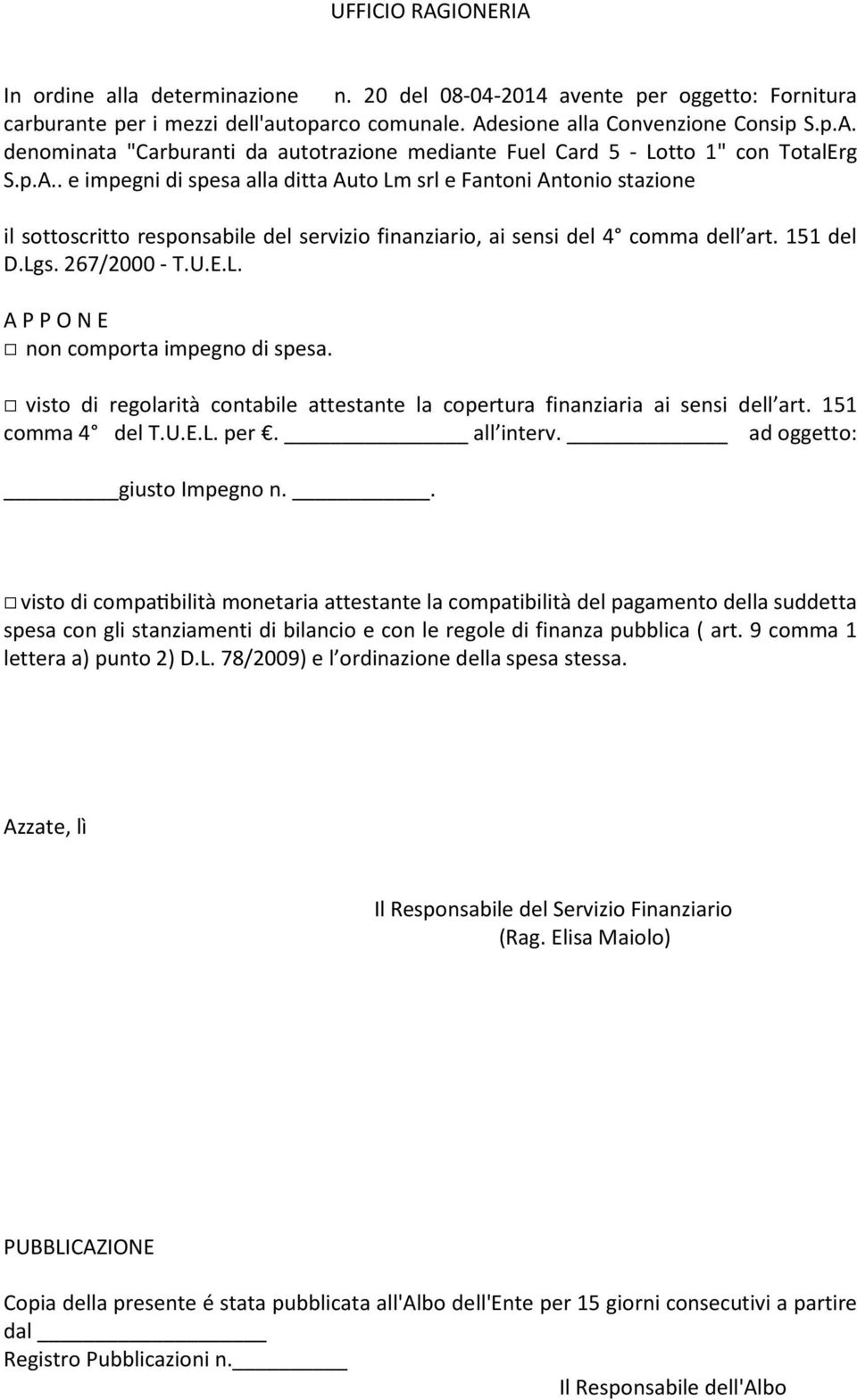 visto di regolarità contabile attestante la copertura finanziaria ai sensi dell art. 151 comma 4 del T.U.E.L. per. all interv. ad oggetto: giusto Impegno n.