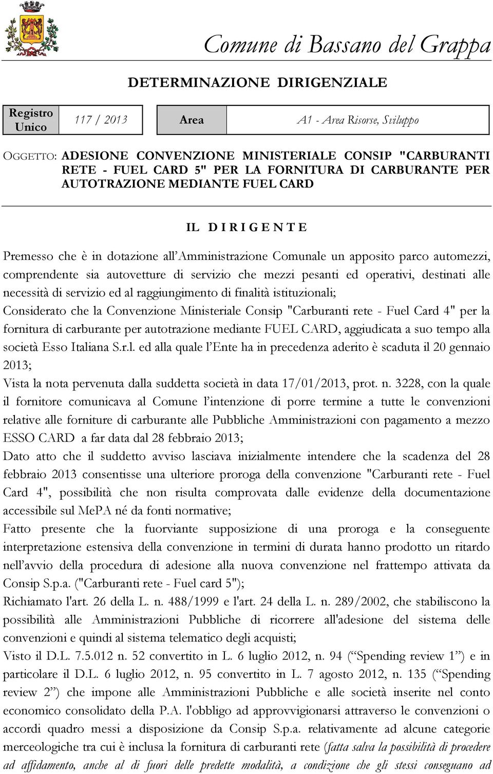 autovetture di servizio che mezzi pesanti ed operativi, destinati alle necessità di servizio ed al raggiungimento di finalità istituzionali; Considerato che la Convenzione Ministeriale Consip