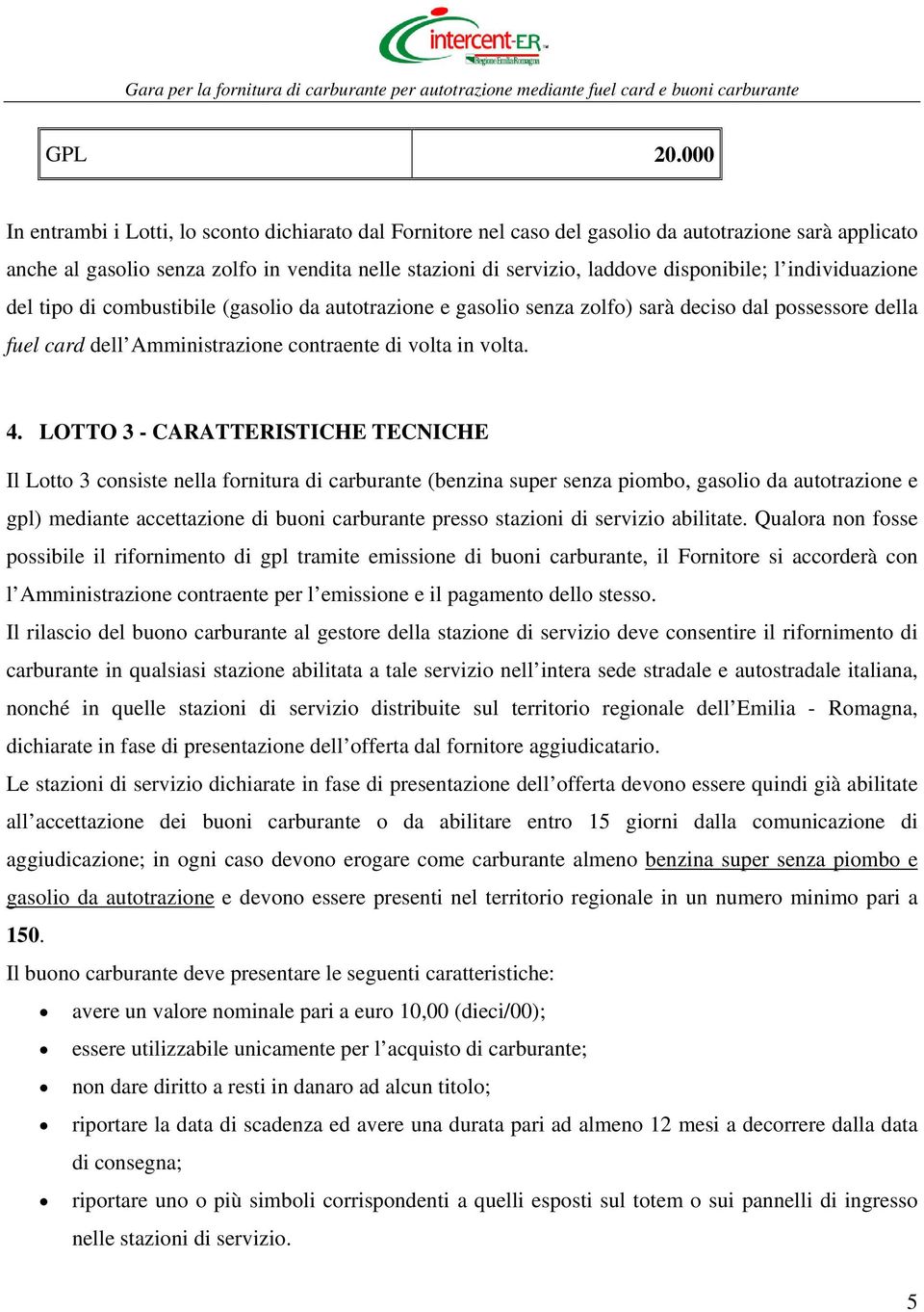 disponibile; l individuazione del tipo di combustibile (gasolio da autotrazione e gasolio senza zolfo) sarà deciso dal possessore della fuel card dell Amministrazione contraente di volta in volta. 4.