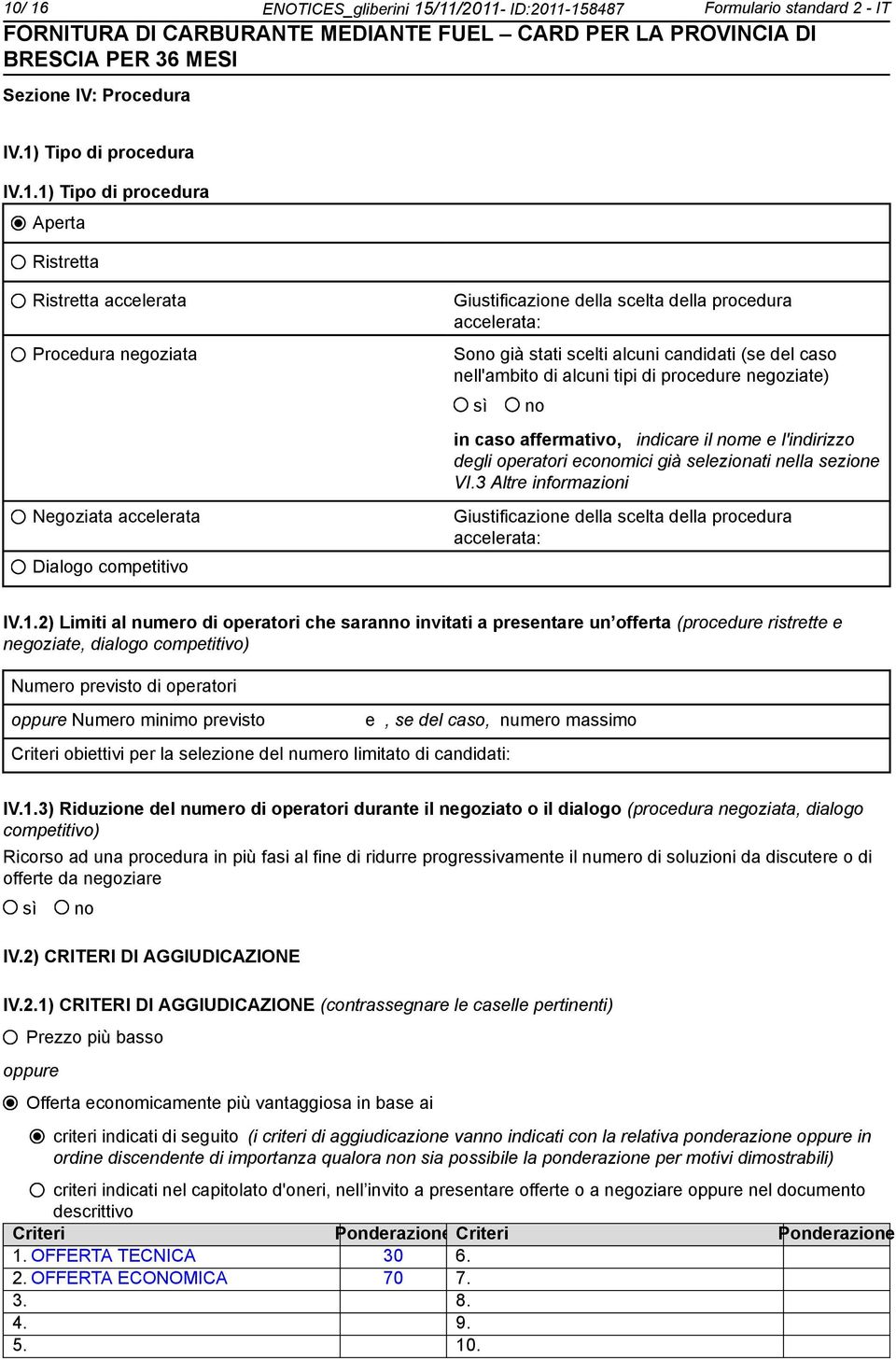 il me e l'indirizzo degli operatori ecomici già selezionati nella sezione VI.3 Altre informazioni Negoziata accelerata Dialogo competitivo Giustificazione della scelta della procedura accelerata: IV.