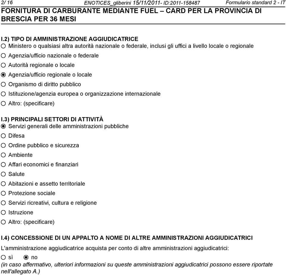 regionale o locale Agenzia/ufficio regionale o locale Organismo di diritto pubblico Istituzione/agenzia europea o organizzazione internazionale Altro: (specificare) I.