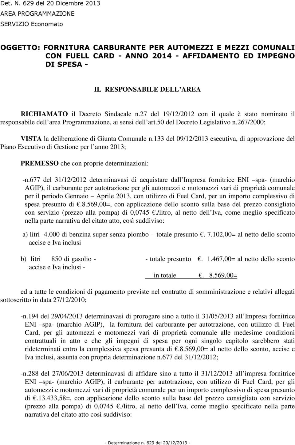 RESPONSABILE DELL AREA RICHIAMATO il Decreto Sindacale n.27 del 19/12/2012 con il quale è stato nominato il responsabile dell area Programmazione, ai sensi dell art.50 del Decreto Legislativo n.