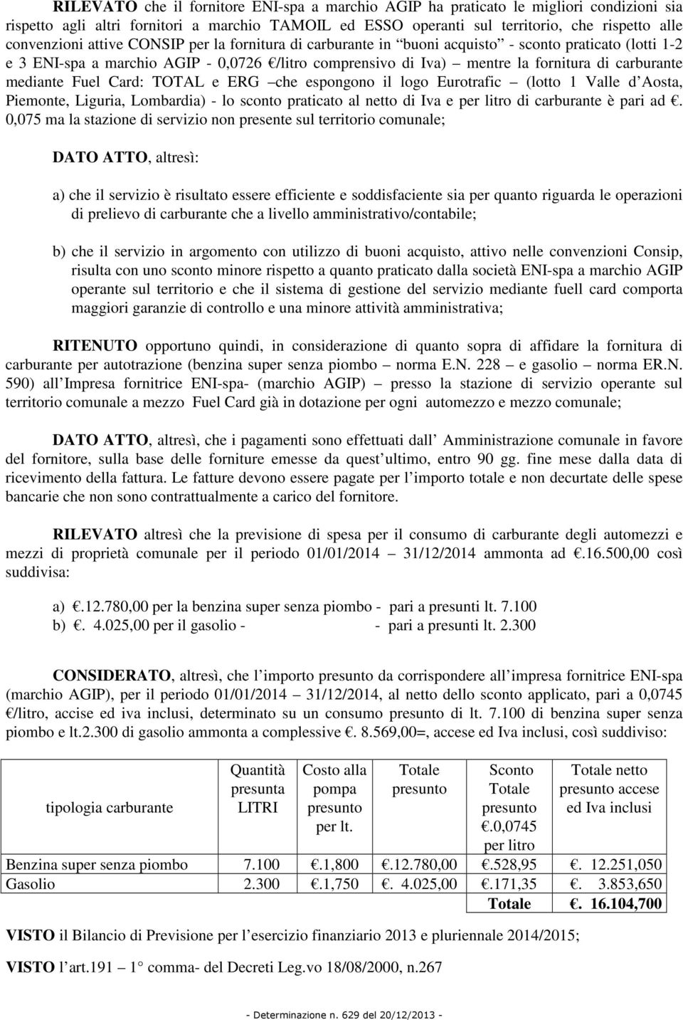 Fuel Card: TOTAL e ERG che espongono il logo Eurotrafic (lotto 1 Valle d Aosta, Piemonte, Liguria, Lombardia) - lo sconto praticato al netto di Iva e per litro di carburante è pari ad.