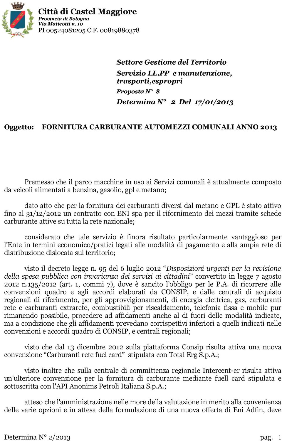 attualmente composto da veicoli alimentati a benzina, gasolio, gpl e metano; dato atto che per la fornitura dei carburanti diversi dal metano e GPL è stato attivo fino al 31/12/2012 un contratto con