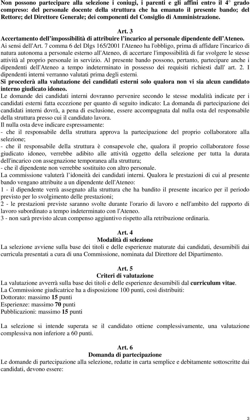 7 comma 6 del Dlgs 165/2001 l'ateneo ha l'obbligo, prima di affidare l'incarico di natura autonoma a personale esterno all'ateneo, di accertare l'impossibilità di far svolgere le stesse attività al