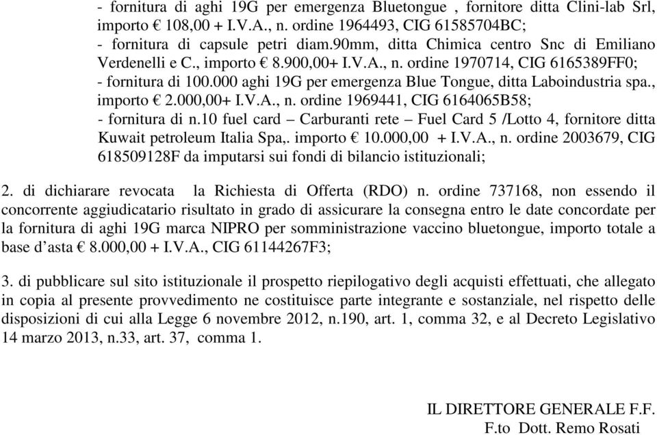 000 aghi 19G per emergenza Blue Tongue, ditta Laboindustria spa., importo 2.000,00+ I.V.A., n. ordine 1969441, CIG 6164065B58; - fornitura di n.