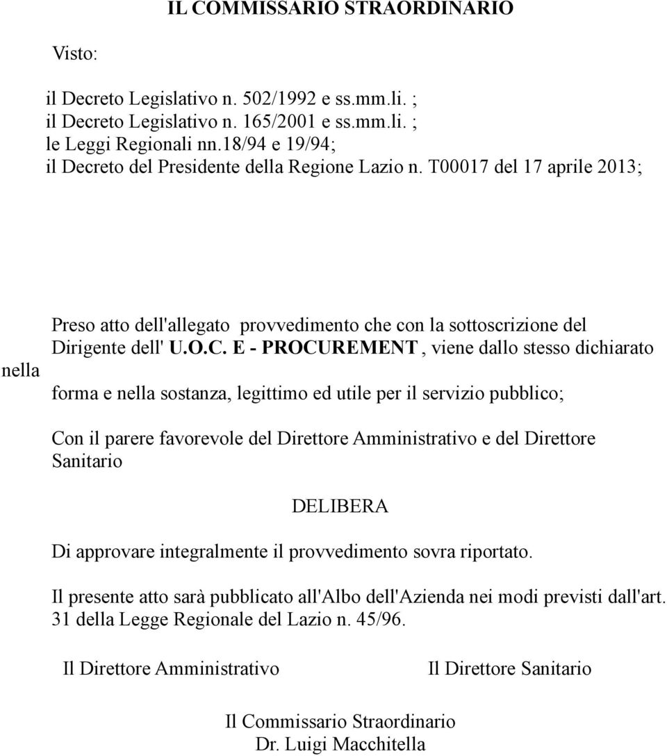 E - PROCUREMENT, viene dallo stesso dichiarato forma e nella sostanza, legittimo ed utile per il servizio pubblico; Con il parere favorevole del Direttore Amministrativo e del Direttore Sanitario