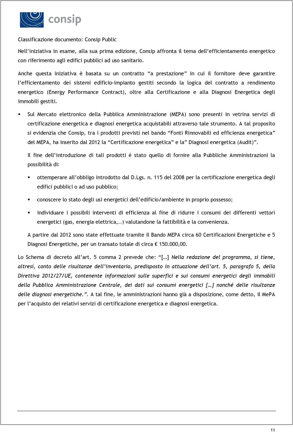 energetico (Energy Performance Contract), oltre alla Certificazione e alla Diagnosi Energetica degli immobili gestiti.