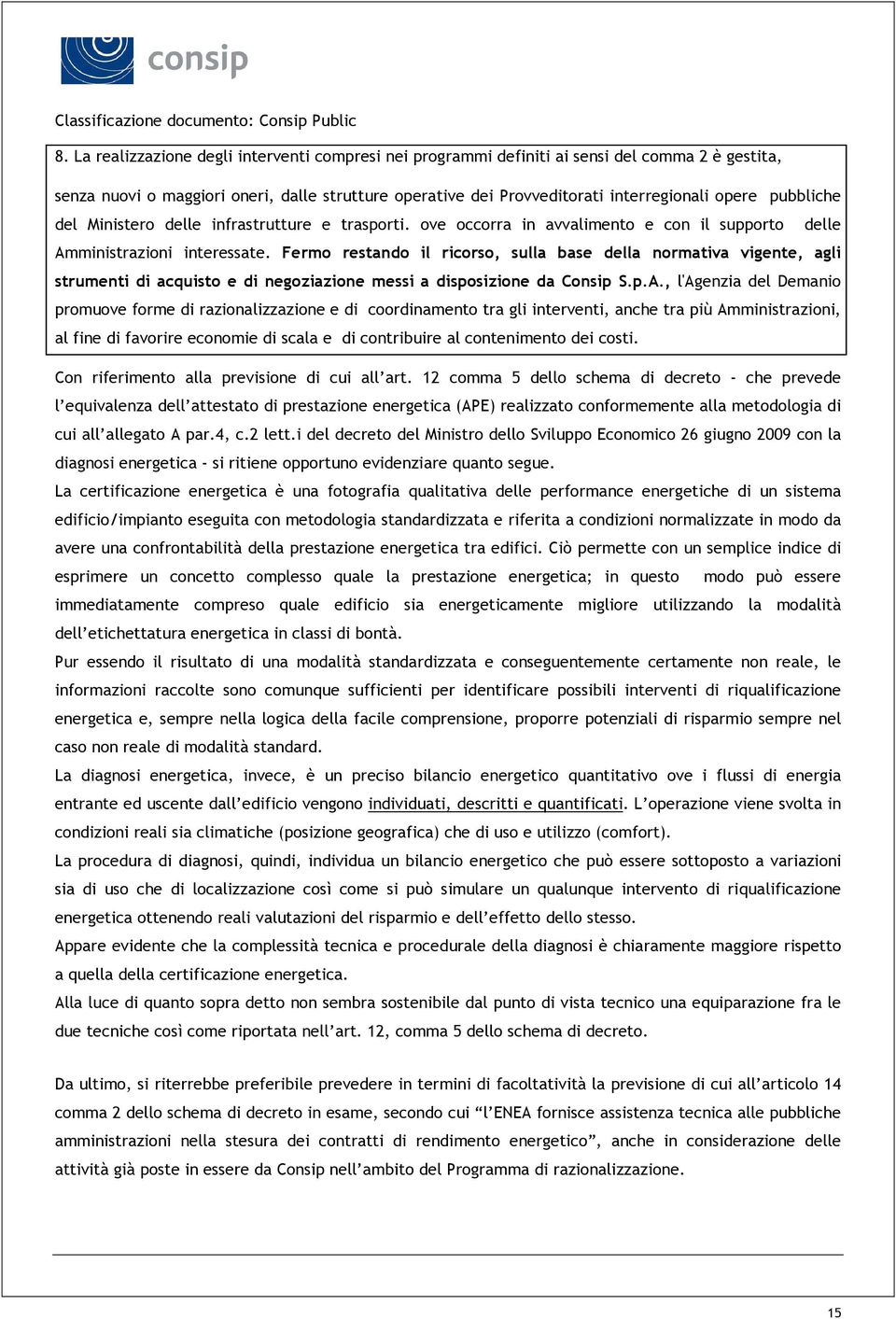 Fermo restando il ricorso, sulla base della normativa vigente, agli strumenti di acquisto e di negoziazione messi a disposizione da Consip S.p.A.