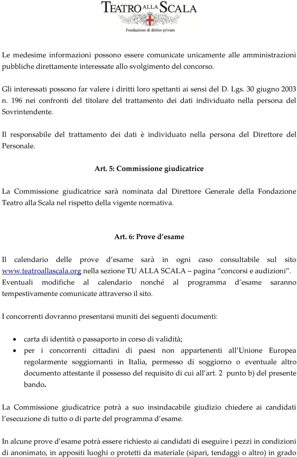 Il responsabile del trattamento dei dati è individuato nella persona del Direttore del Personale. Art.