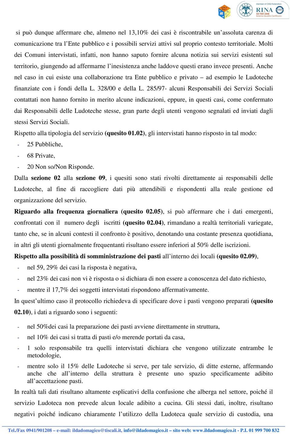Anche nel caso in cui esiste una collaborazione tra Ente pubblico e privato ad esempio le Ludoteche finanziate con i fondi della L. 328/00 e della L.