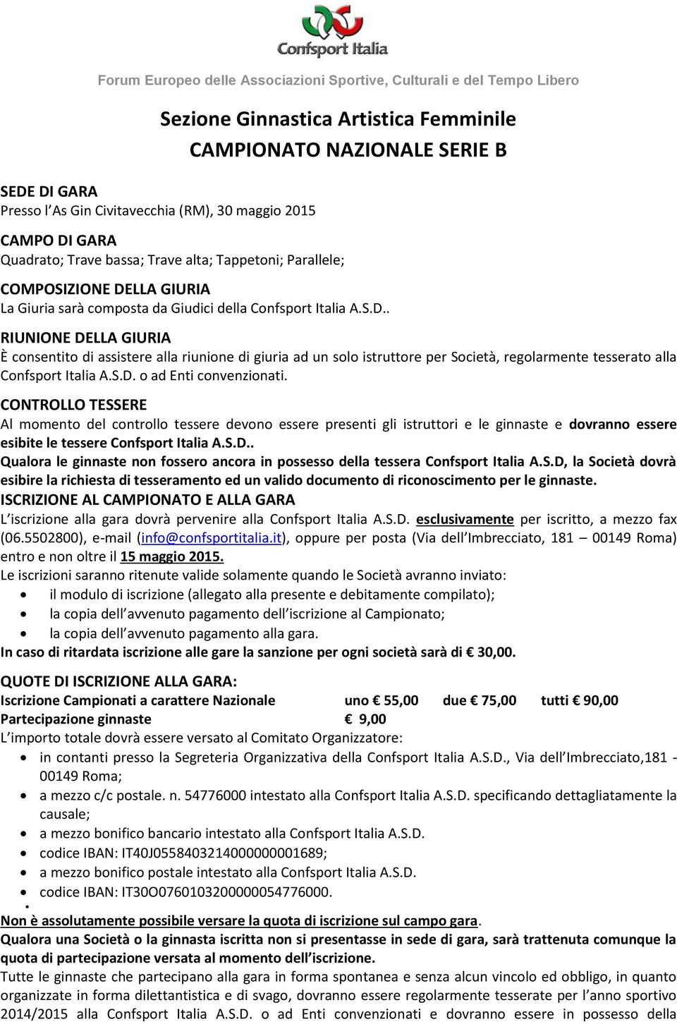 S.D. o ad Enti convenzionati. CONTROLLO TESSERE Al momento del controllo tessere devono essere presenti gli istruttori e le ginnaste e dovranno essere esibite le tessere Confsport Italia A.S.D.. Qualora le ginnaste non fossero ancora in possesso della tessera Confsport Italia A.