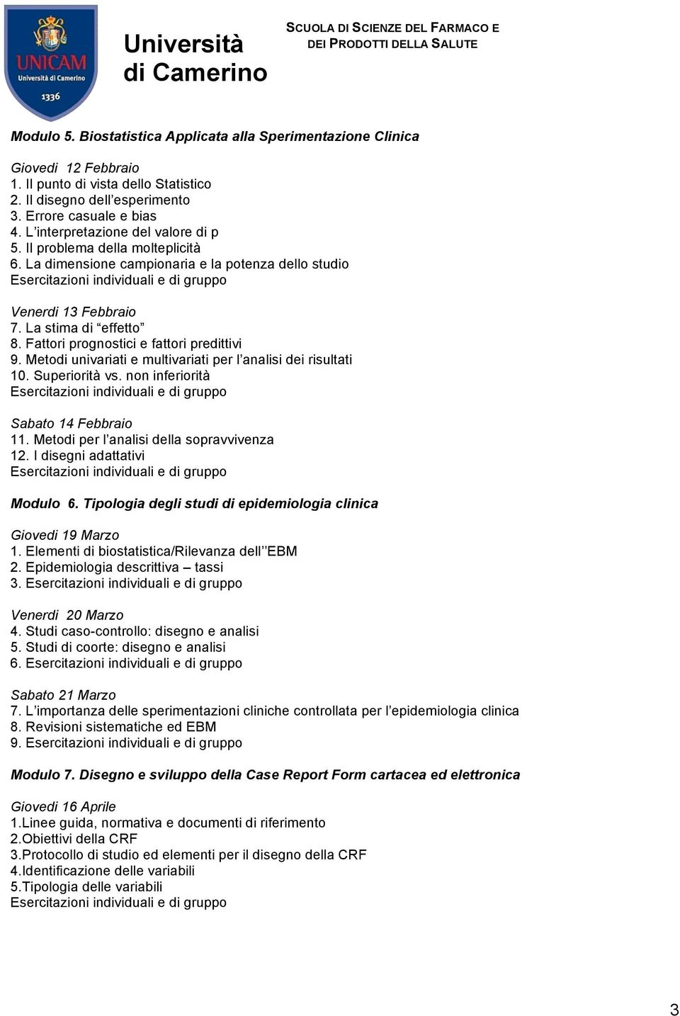 Fattori prognostici e fattori predittivi 9. Metodi univariati e multivariati per l analisi dei risultati 10. Superiorità vs. non inferiorità Sabato 14 Febbraio 11.