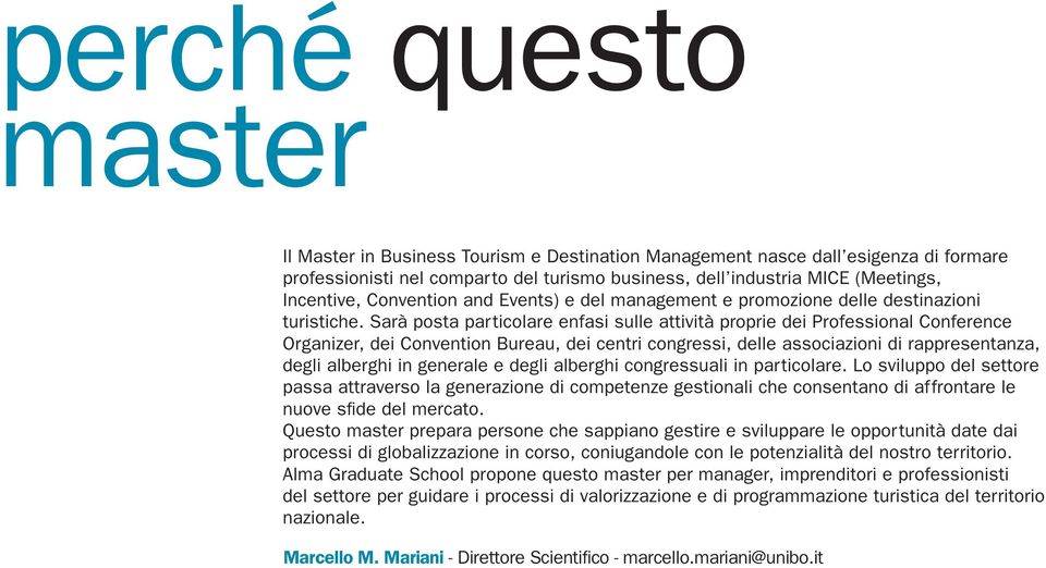 Sarà posta particolare enfasi sulle attività proprie dei Professional Conference Organizer, dei Convention Bureau, dei centri congressi, delle associazioni di rappresentanza, degli alberghi in