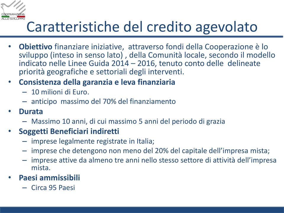 anticipo massimo del 70% del finanziamento Durata Massimo 10 anni, di cui massimo 5 anni del periodo di grazia Soggetti Beneficiari indiretti imprese legalmente registrate in Italia;