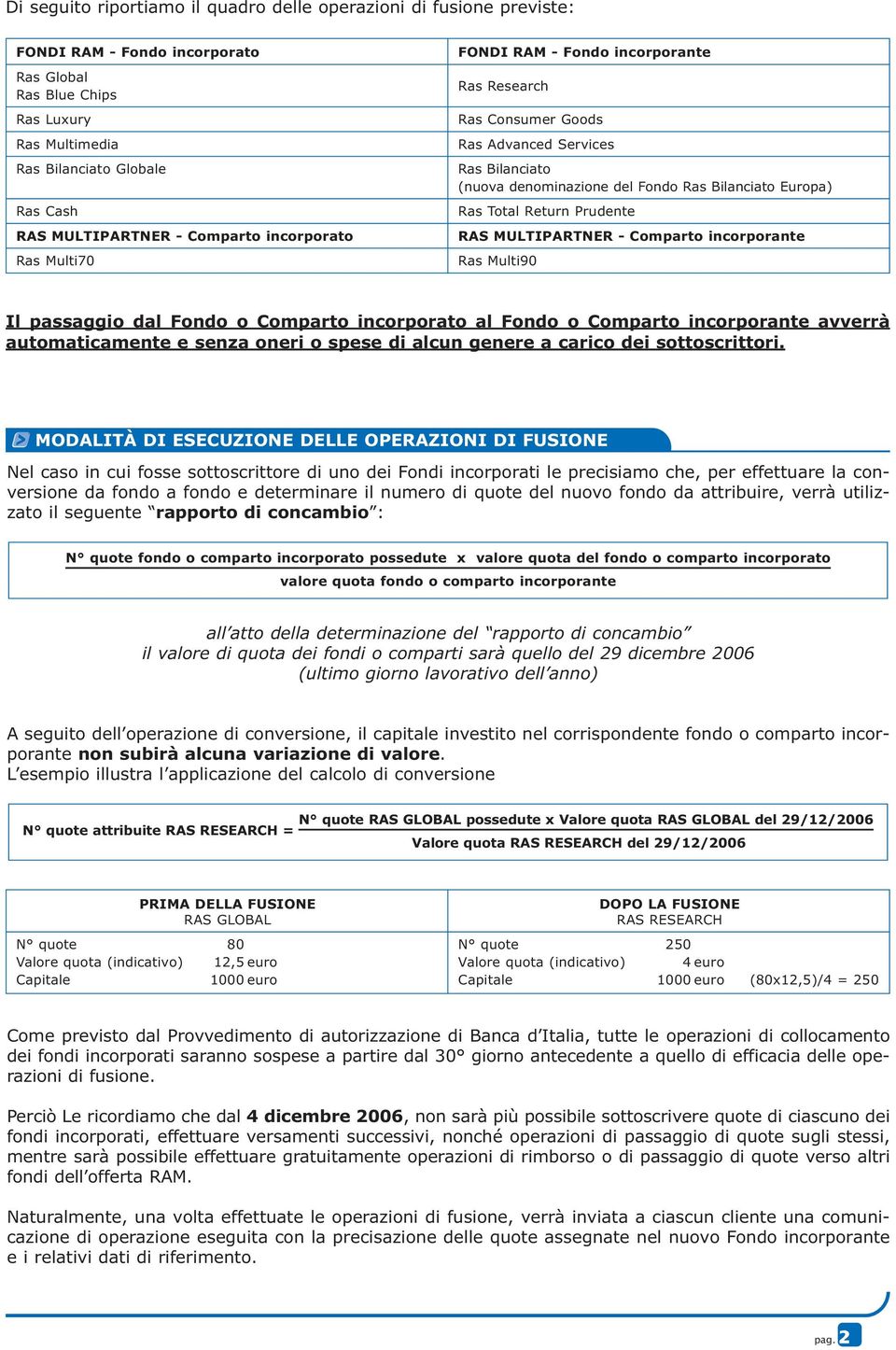 Europa) Ras Total Return Prudente RAS MULTIPARTNER - Comparto incorporante Ras Multi90 Il passaggio dal Fondo o Comparto incorporato al Fondo o Comparto incorporante avverrà automaticamente e senza